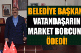 Belediye Başkanı Yüzlerce Vatandaşın Market Borcunu Ödedi
